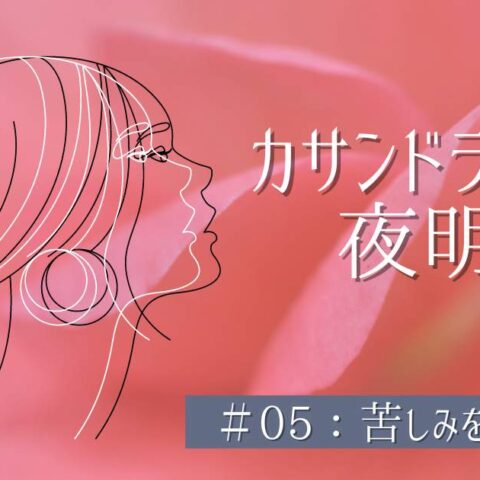 カサンドラたちの夜明け＃05